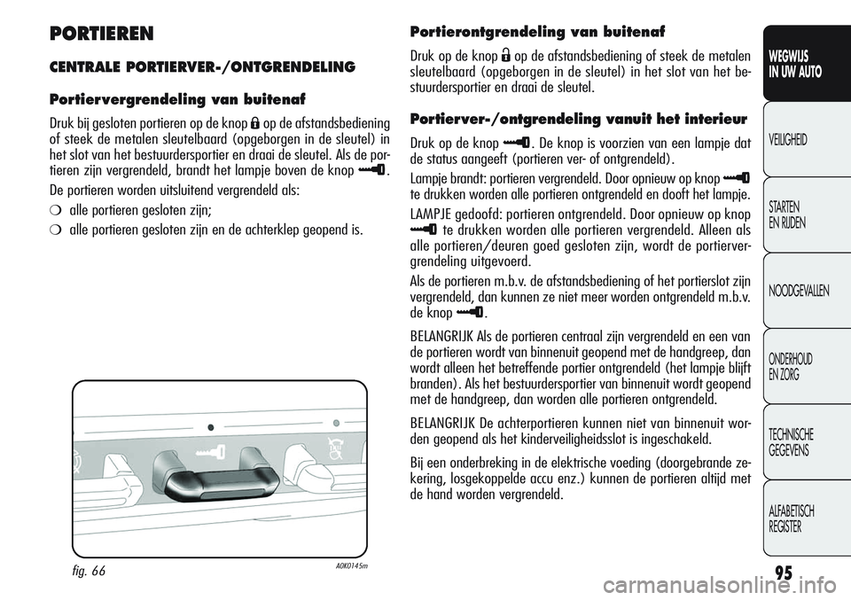 Alfa Romeo Giulietta 2011 Instructieboek (in Dutch) 95
WEGWIJS
IN UW AUTO
VEILIGHEID
STARTEN
EN RIJDEN
NOODGEVALLEN
ONDERHOUD
EN ZORG
TECHNISCHE
GEGEVENS
ALFABETISCH
REGISTER
PORTIEREN
CENTRALE PORTIERVER-/ONTGRENDELING
Portier vergrendeling van buit Alfa Romeo Giulietta 2011 Instructieboek (in Dutch) 95
WEGWIJS
IN UW AUTO
VEILIGHEID
STARTEN
EN RIJDEN
NOODGEVALLEN
ONDERHOUD
EN ZORG
TECHNISCHE
GEGEVENS
ALFABETISCH
REGISTER
PORTIEREN
CENTRALE PORTIERVER-/ONTGRENDELING
Portier vergrendeling van buit
