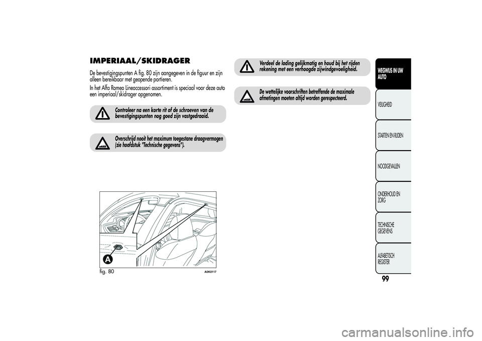 Alfa Romeo Giulietta 2013  Instructieboek (in Dutch) IMPERIAAL/SKIDRAGERDe bevestigingspunten A fig. 80 zijn aangegeven in de figuur en zijn
alleen bereikbaar met geopende portieren.
In het Alfa Romeo Lineaccessori assortiment is speciaal voor deze auto