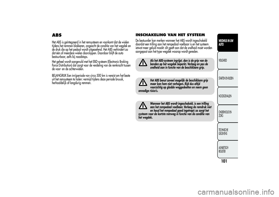Alfa Romeo Giulietta 2013 Instructieboek (in Dutch) ABSHet ABS is geïntegreerd in het remsysteem en voorkomt dat de wielen
tijdens het remmen blokkeren, ongeacht de conditie van het wegdek en
de druk die op het pedaal wordt uitgeoefend. Het ABS verhin Alfa Romeo Giulietta 2013 Instructieboek (in Dutch) ABSHet ABS is geïntegreerd in het remsysteem en voorkomt dat de wielen
tijdens het remmen blokkeren, ongeacht de conditie van het wegdek en
de druk die op het pedaal wordt uitgeoefend. Het ABS verhin