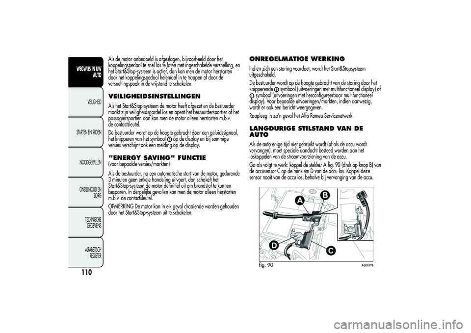 Alfa Romeo Giulietta 2013  Instructieboek (in Dutch) Als de motor onbedoeld is afgeslagen, bijvoorbeeld door het
koppelingspedaal te snel los te laten met ingeschakelde versnelling, en
het Start&Stop-systeem is actief, dan kan men de motor herstarten
do