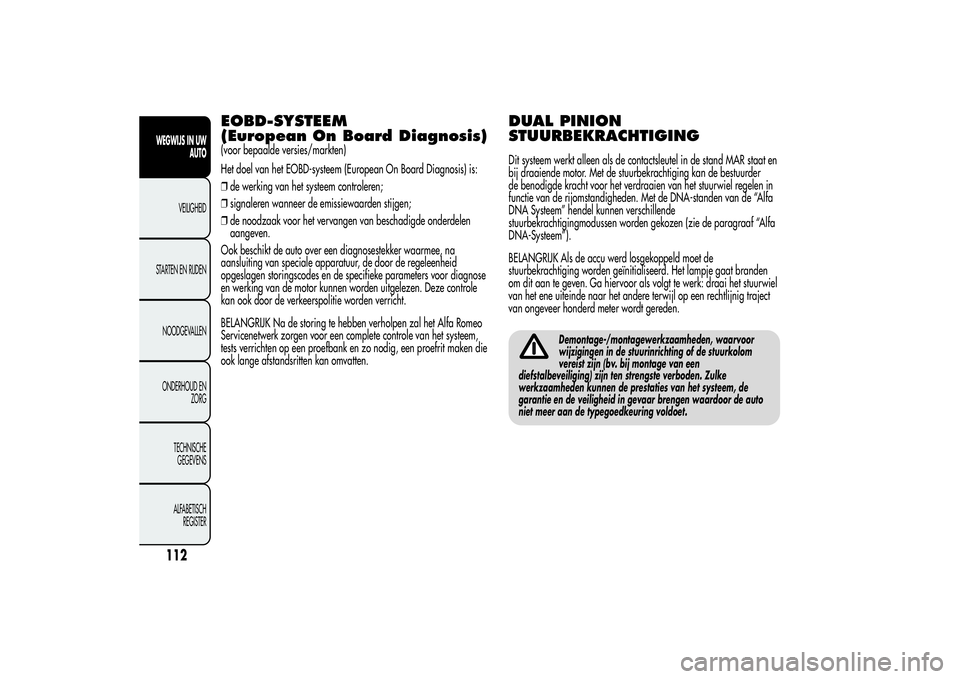 Alfa Romeo Giulietta 2013 Instructieboek (in Dutch) EOBD-SYSTEEM
(European On Board Diagnosis)(voor bepaalde versies/markten)
Het doel van het EOBD-systeem (European On Board Diagnosis) is:
❒de werking van het systeem controleren;
❒signaleren wanne Alfa Romeo Giulietta 2013 Instructieboek (in Dutch) EOBD-SYSTEEM
(European On Board Diagnosis)(voor bepaalde versies/markten)
Het doel van het EOBD-systeem (European On Board Diagnosis) is:
❒de werking van het systeem controleren;
❒signaleren wanne