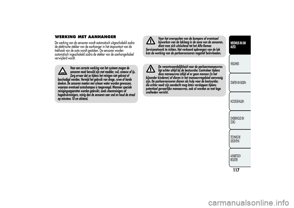 Alfa Romeo Giulietta 2013 Instructieboek (in Dutch) WERKING MET AANHANGERDe werking van de sensoren wordt automatisch uitgeschakeld zodra
de elektrische stekker van de aanhanger in het stopcontact van de
trekhaak van de auto wordt gestoken. De sensoren Alfa Romeo Giulietta 2013 Instructieboek (in Dutch) WERKING MET AANHANGERDe werking van de sensoren wordt automatisch uitgeschakeld zodra
de elektrische stekker van de aanhanger in het stopcontact van de
trekhaak van de auto wordt gestoken. De sensoren