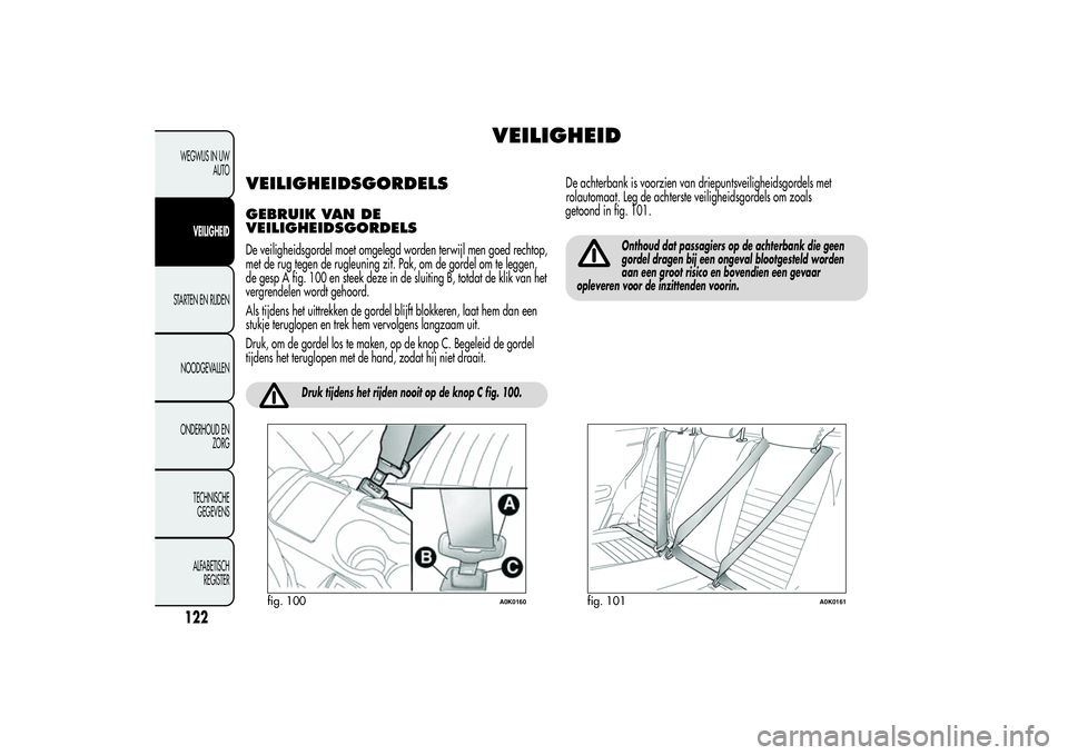 Alfa Romeo Giulietta 2013 Instructieboek (in Dutch) VEILIGHEID
VEILIGHEIDSGORDELSGEBRUIK VAN DE
VEILIGHEIDSGORDELSDe veiligheidsgordel moet omgelegd worden terwijl men goed rechtop,
met de rug tegen de rugleuning zit. Pak, om de gordel om te leggen,
de Alfa Romeo Giulietta 2013 Instructieboek (in Dutch) VEILIGHEID
VEILIGHEIDSGORDELSGEBRUIK VAN DE
VEILIGHEIDSGORDELSDe veiligheidsgordel moet omgelegd worden terwijl men goed rechtop,
met de rug tegen de rugleuning zit. Pak, om de gordel om te leggen,
de