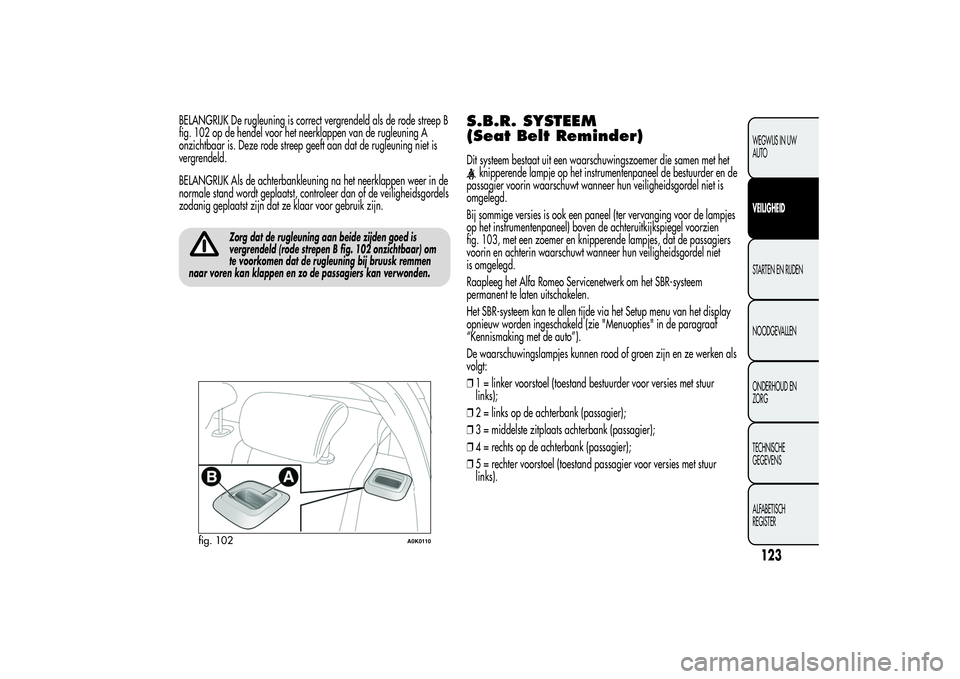 Alfa Romeo Giulietta 2013 Instructieboek (in Dutch) BELANGRIJK De rugleuning is correct vergrendeld als de rode streep B
fig. 102 op de hendel voor het neerklappen van de rugleuning A
onzichtbaar is. Deze rode streep geeft aan dat de rugleuning niet is Alfa Romeo Giulietta 2013 Instructieboek (in Dutch) BELANGRIJK De rugleuning is correct vergrendeld als de rode streep B
fig. 102 op de hendel voor het neerklappen van de rugleuning A
onzichtbaar is. Deze rode streep geeft aan dat de rugleuning niet is