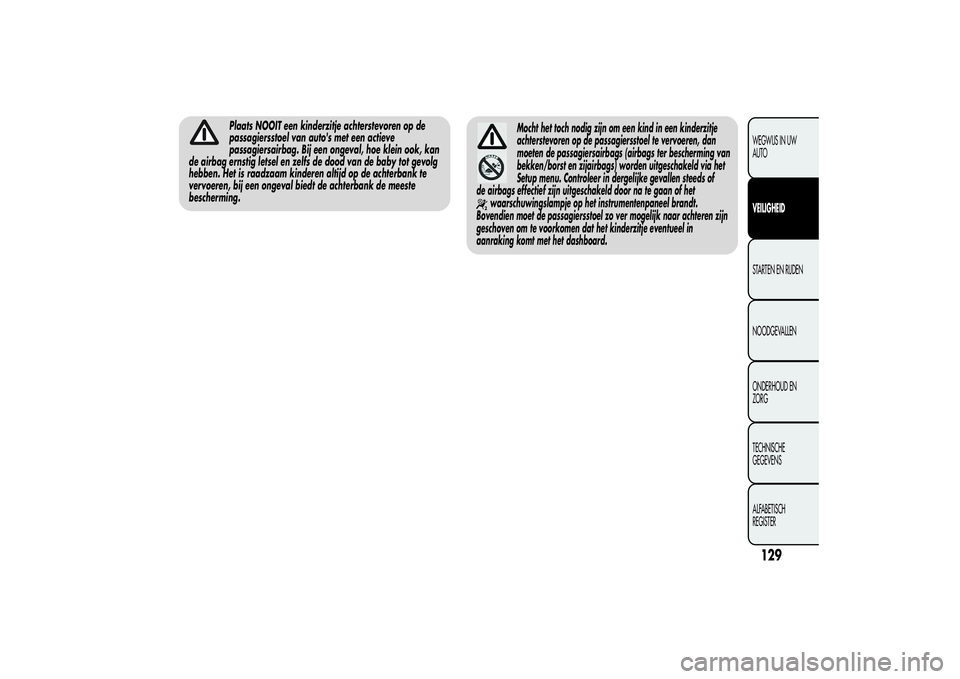 Alfa Romeo Giulietta 2013  Instructieboek (in Dutch) Plaats NOOIT een kinderzitje achterstevoren op de
passagiersstoel van auto's met een actieve
passagiersairbag. Bij een ongeval, hoe klein ook, kan
de airbag ernstig letsel en zelfs de dood van de 