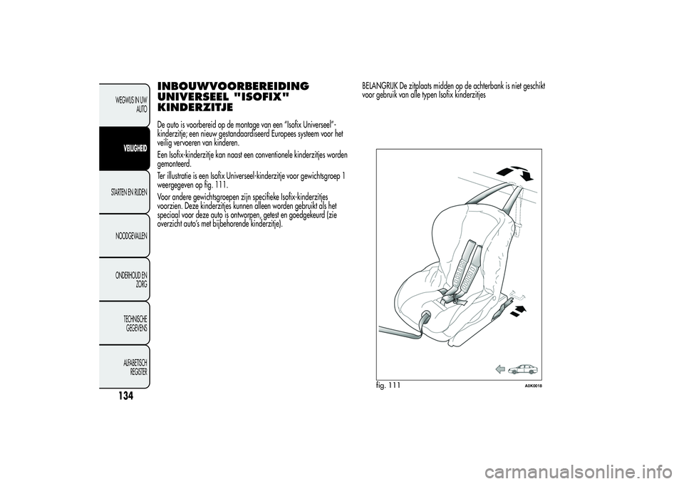 Alfa Romeo Giulietta 2013 Instructieboek (in Dutch) INBOUWVOORBEREIDING
UNIVERSEEL "ISOFIX"
KINDERZITJEDe auto is voorbereid op de montage van een “Isofix Universeel”-
kinderzitje; een nieuw gestandaardiseerd Europees systeem voor het
veili Alfa Romeo Giulietta 2013 Instructieboek (in Dutch) INBOUWVOORBEREIDING
UNIVERSEEL "ISOFIX"
KINDERZITJEDe auto is voorbereid op de montage van een “Isofix Universeel”-
kinderzitje; een nieuw gestandaardiseerd Europees systeem voor het
veili