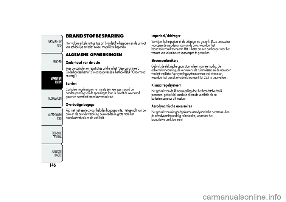 Alfa Romeo Giulietta 2013 Instructieboek (in Dutch) BRANDSTOFBESPARINGHier volgen enkele nuttige tips om brandstof te besparen en de uitstoot
van schadelijke emissies zoveel mogelijk te beperken.ALGEMENE OPMERKINGENOnderhoud van de auto
Voer de control Alfa Romeo Giulietta 2013 Instructieboek (in Dutch) BRANDSTOFBESPARINGHier volgen enkele nuttige tips om brandstof te besparen en de uitstoot
van schadelijke emissies zoveel mogelijk te beperken.ALGEMENE OPMERKINGENOnderhoud van de auto
Voer de control