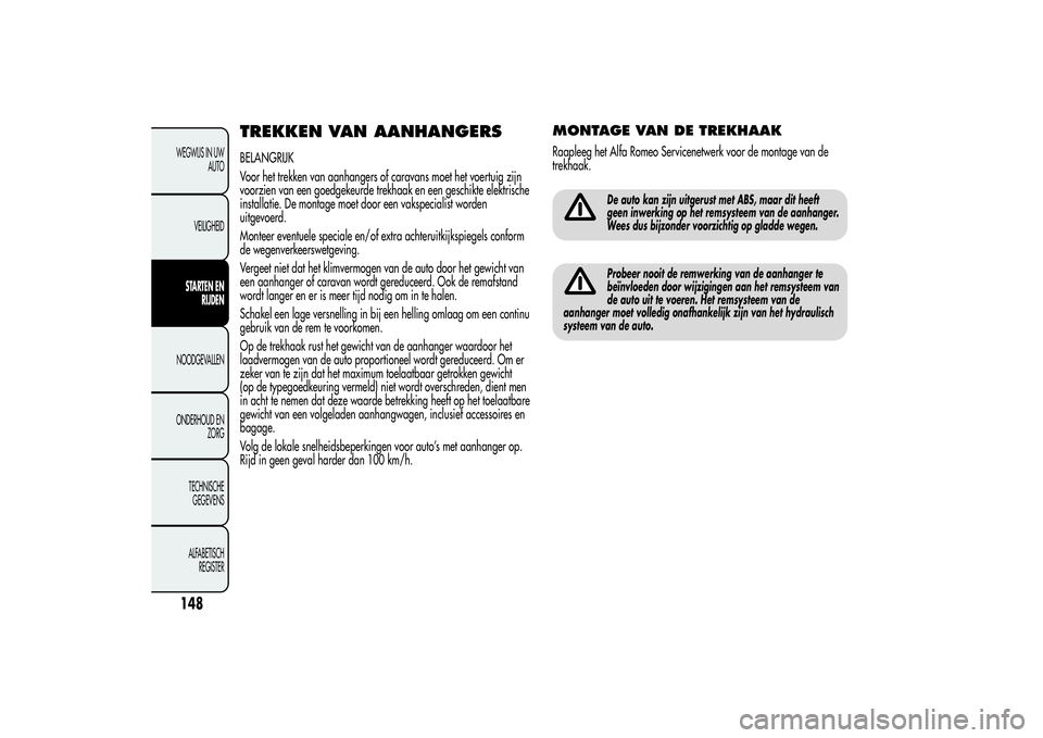 Alfa Romeo Giulietta 2013 Instructieboek (in Dutch) TREKKEN VAN AANHANGERSBELANGRIJK
Voor het trekken van aanhangers of caravans moet het voertuig zijn
voorzien van een goedgekeurde trekhaak en een geschikte elektrische
installatie. De montage moet doo Alfa Romeo Giulietta 2013 Instructieboek (in Dutch) TREKKEN VAN AANHANGERSBELANGRIJK
Voor het trekken van aanhangers of caravans moet het voertuig zijn
voorzien van een goedgekeurde trekhaak en een geschikte elektrische
installatie. De montage moet doo