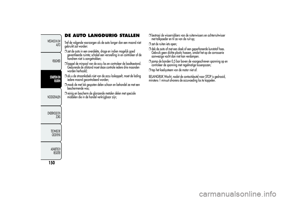 Alfa Romeo Giulietta 2013 Instructieboek (in Dutch) DE AUTO LANGDURIG STALLENTref de volgende voorzorgen als de auto langer dan een maand niet
gebruikt zal worden:
❒zet de auto in een overdekte, droge en indien mogelijk goed
geventileerde ruimte; sch Alfa Romeo Giulietta 2013 Instructieboek (in Dutch) DE AUTO LANGDURIG STALLENTref de volgende voorzorgen als de auto langer dan een maand niet
gebruikt zal worden:
❒zet de auto in een overdekte, droge en indien mogelijk goed
geventileerde ruimte; sch