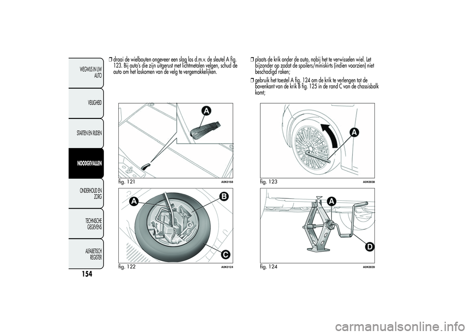 Alfa Romeo Giulietta 2013  Instructieboek (in Dutch) ❒draai de wielbouten ongeveer een slag los d.m.v. de sleutel A fig.
123. Bij auto’s die zijn uitgerust met lichtmetalen velgen, schud de
auto om het loskomen van de velg te vergemakkelijken.❒pla