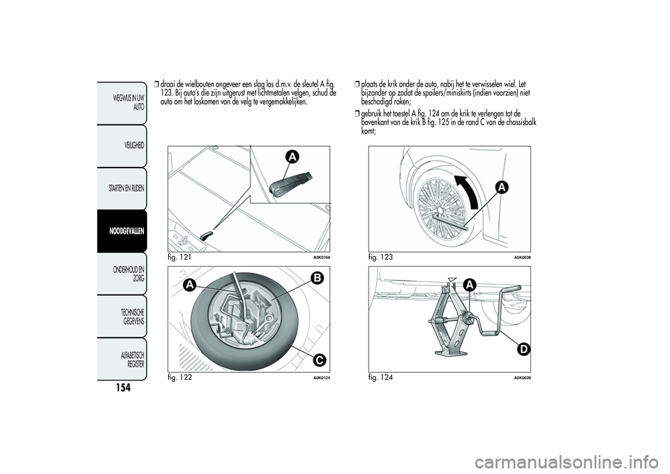 Alfa Romeo Giulietta 2013 Instructieboek (in Dutch) ❒draai de wielbouten ongeveer een slag los d.m.v. de sleutel A fig.
123. Bij auto’s die zijn uitgerust met lichtmetalen velgen, schud de
auto om het loskomen van de velg te vergemakkelijken.❒pla Alfa Romeo Giulietta 2013 Instructieboek (in Dutch) ❒draai de wielbouten ongeveer een slag los d.m.v. de sleutel A fig.
123. Bij auto’s die zijn uitgerust met lichtmetalen velgen, schud de
auto om het loskomen van de velg te vergemakkelijken.❒pla