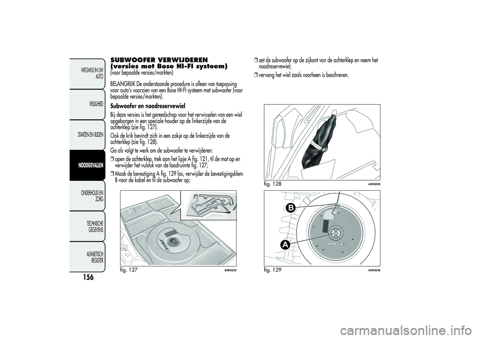 Alfa Romeo Giulietta 2013 Instructieboek (in Dutch) SUBWOOFER VERWIJDEREN
(versies met Bose HI-FI systeem)(voor bepaalde versies/markten)
BELANGRIJK De onderstaande procedure is alleen van toepassing
voor auto's voorzien van een Bose HI-FI systeem Alfa Romeo Giulietta 2013 Instructieboek (in Dutch) SUBWOOFER VERWIJDEREN
(versies met Bose HI-FI systeem)(voor bepaalde versies/markten)
BELANGRIJK De onderstaande procedure is alleen van toepassing
voor auto's voorzien van een Bose HI-FI systeem