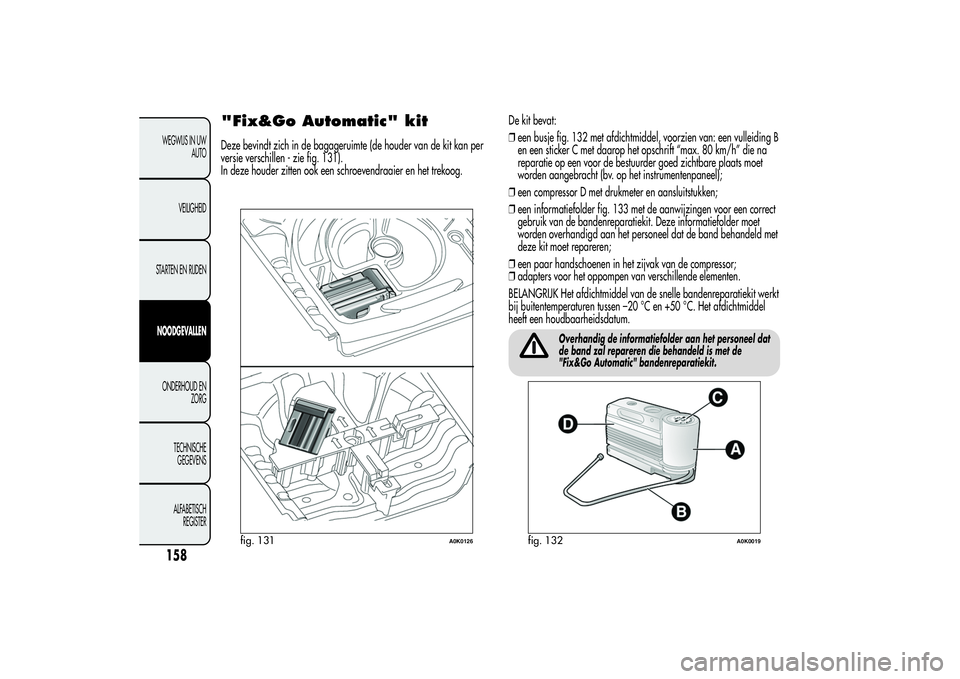 Alfa Romeo Giulietta 2013 Instructieboek (in Dutch) "Fix&Go Automatic" kitDeze bevindt zich in de bagageruimte (de houder van de kit kan per
versie verschillen - zie fig. 131).
In deze houder zitten ook een schroevendraaier en het trekoog.De ki Alfa Romeo Giulietta 2013 Instructieboek (in Dutch) "Fix&Go Automatic" kitDeze bevindt zich in de bagageruimte (de houder van de kit kan per
versie verschillen - zie fig. 131).
In deze houder zitten ook een schroevendraaier en het trekoog.De ki