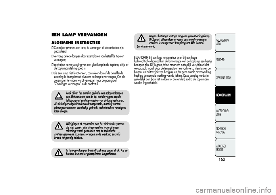 Alfa Romeo Giulietta 2013 Instructieboek (in Dutch) EEN LAMP VERVANGENALGEMENE INSTRUCTIES❒Controleer alvorens een lamp te vervangen of de contacten zijn
geoxideerd;
❒vervang defecte lampen door exemplaren van hetzelfde type en
vermogen;
❒control Alfa Romeo Giulietta 2013 Instructieboek (in Dutch) EEN LAMP VERVANGENALGEMENE INSTRUCTIES❒Controleer alvorens een lamp te vervangen of de contacten zijn
geoxideerd;
❒vervang defecte lampen door exemplaren van hetzelfde type en
vermogen;
❒control