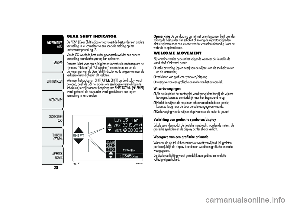 Alfa Romeo Giulietta 2013  Instructieboek (in Dutch) GEAR SHIFT INDICATORDe "GSI" (Gear Shift Indicator) adviseert de bestuurder een andere
versnelling in te schakelen via een speciale melding op het
instrumentenpaneel fig. 7.
Via de GSI wordt d