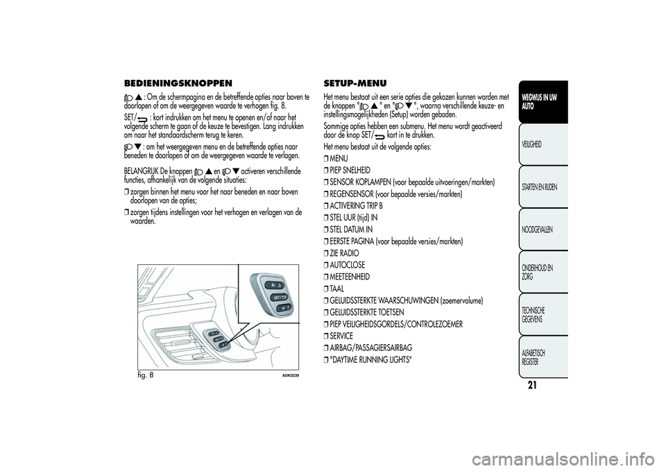 Alfa Romeo Giulietta 2013  Instructieboek (in Dutch) BEDIENINGSKNOPPEN
: Om de schermpagina en de betreffende opties naar boven te
doorlopen of om de weergegeven waarde te verhogen fig. 8.
SET/: kort indrukken om het menu te openen en/of naar het
volgen