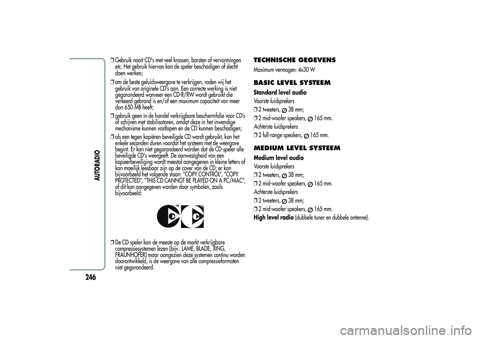 Alfa Romeo Giulietta 2013 Instructieboek (in Dutch) ❒Gebruik nooit CD's met veel krassen, barsten of vervormingen
etc. Het gebruik hiervan kan de speler beschadigen of slecht
doen werken;
❒om de beste geluidsweergave te verkrijgen, raden wij he Alfa Romeo Giulietta 2013 Instructieboek (in Dutch) ❒Gebruik nooit CD's met veel krassen, barsten of vervormingen
etc. Het gebruik hiervan kan de speler beschadigen of slecht
doen werken;
❒om de beste geluidsweergave te verkrijgen, raden wij he