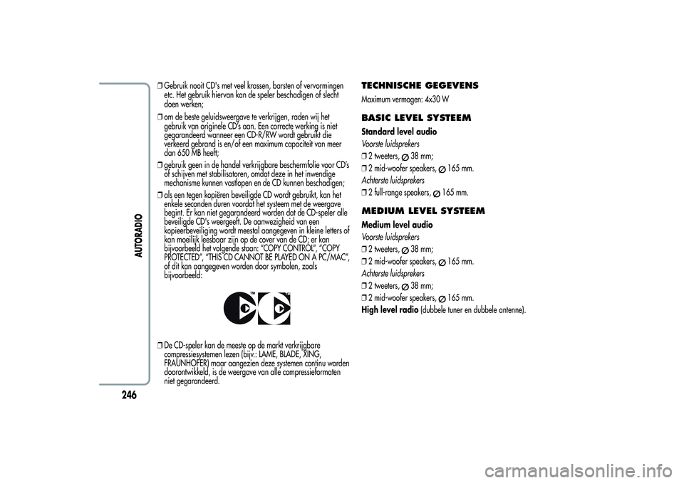 Alfa Romeo Giulietta 2013  Instructieboek (in Dutch) ❒Gebruik nooit CD's met veel krassen, barsten of vervormingen
etc. Het gebruik hiervan kan de speler beschadigen of slecht
doen werken;
❒om de beste geluidsweergave te verkrijgen, raden wij he