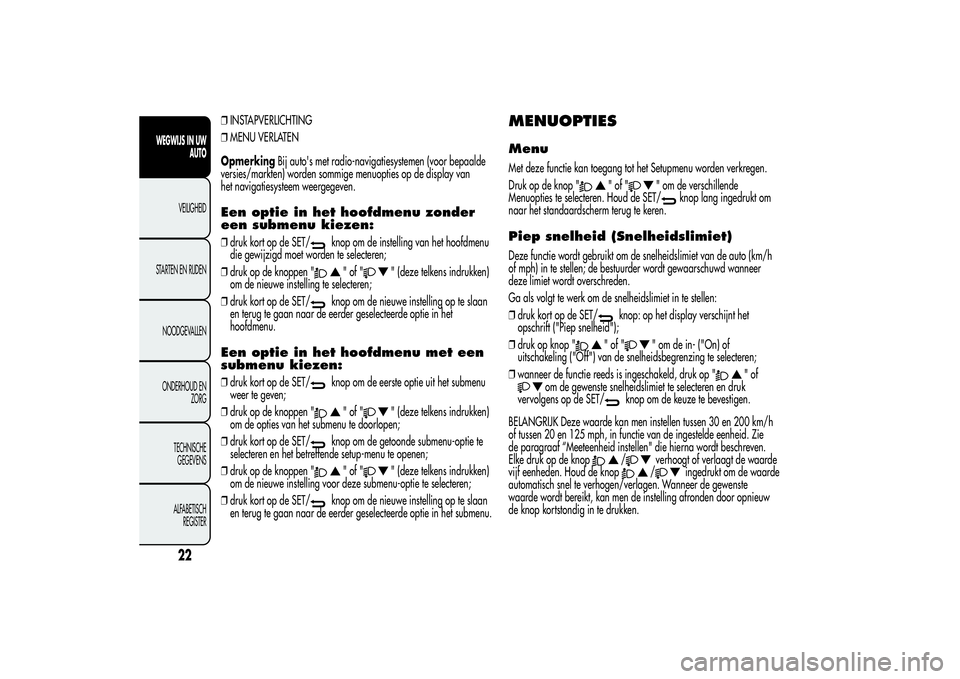 Alfa Romeo Giulietta 2013  Instructieboek (in Dutch) ❒INSTAPVERLICHTING
❒MENU VERLATEN
OpmerkingBij auto's met radio-navigatiesystemen (voor bepaalde
versies/markten) worden sommige menuopties op de display van
het navigatiesysteem weergegeven.E