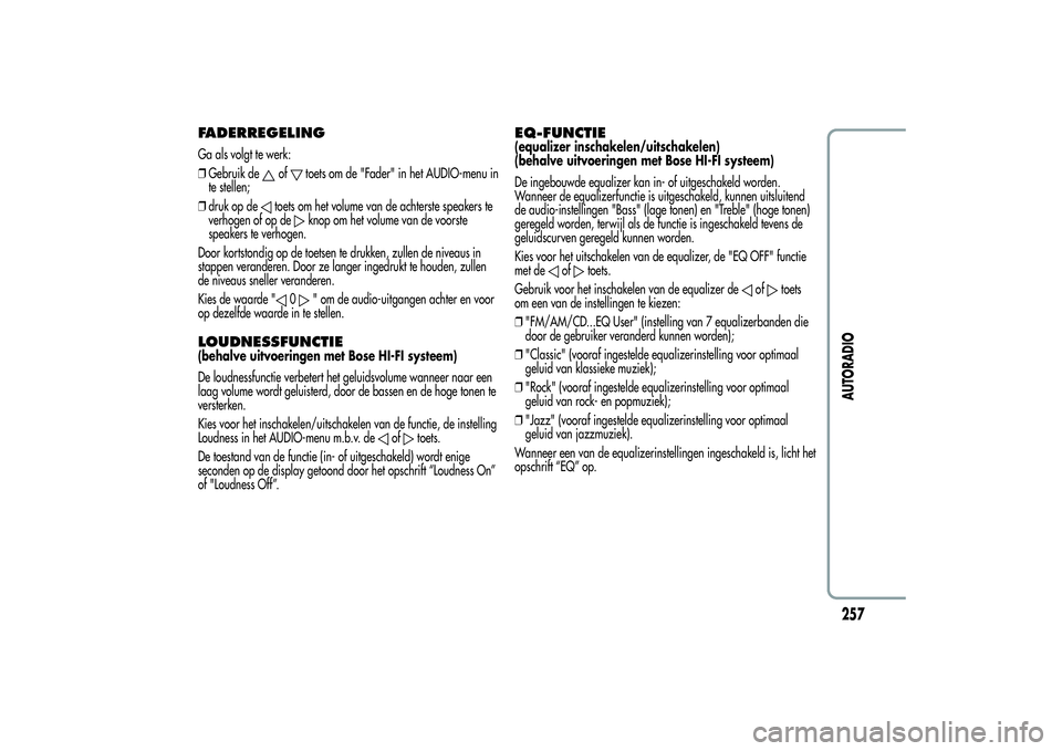Alfa Romeo Giulietta 2013  Instructieboek (in Dutch) FADERREGELINGGa als volgt te werk:
❒Gebruik de
of
toets om de "Fader" in het AUDIO-menu in
te stellen;
❒druk op de
toets om het volume van de achterste speakers te
verhogen of op de
knop o