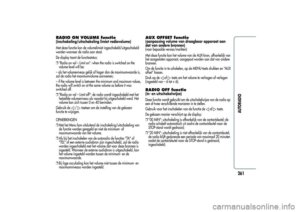 Alfa Romeo Giulietta 2013  Instructieboek (in Dutch) RADIO ON VOLUME functie(inschakeling/uitschakeling limiet radiovolume)
Met deze functie kan de volumelimiet ingeschakeld/uitgeschakeld
worden wanneer de radio aan staat.
De display toont de functiesta