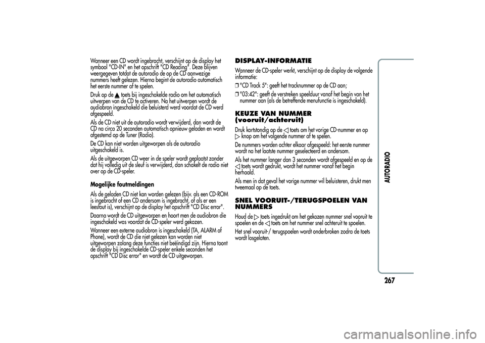 Alfa Romeo Giulietta 2013 Instructieboek (in Dutch) Wanneer een CD wordt ingebracht, verschijnt op de display het
symbool "CD-IN" en het opschrift "CD Reading". Deze blijven
weergegeven totdat de autoradio de op de CD aanwezige
nummers Alfa Romeo Giulietta 2013 Instructieboek (in Dutch) Wanneer een CD wordt ingebracht, verschijnt op de display het
symbool "CD-IN" en het opschrift "CD Reading". Deze blijven
weergegeven totdat de autoradio de op de CD aanwezige
nummers