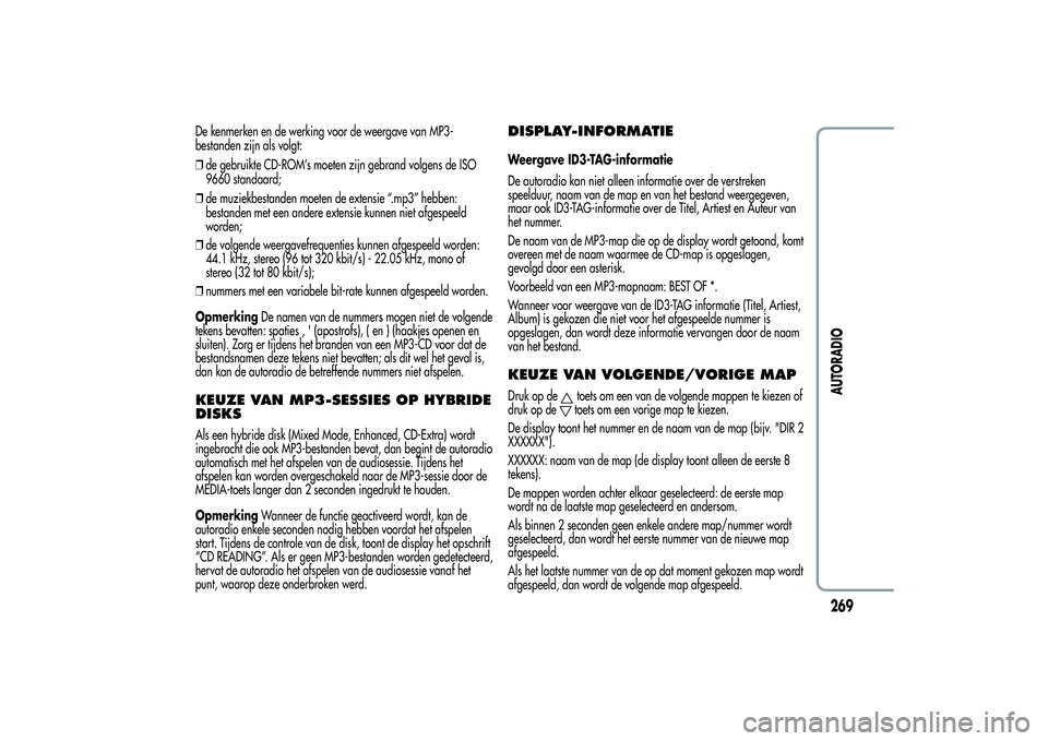 Alfa Romeo Giulietta 2013  Instructieboek (in Dutch) De kenmerken en de werking voor de weergave van MP3-
bestanden zijn als volgt:
❒de gebruikte CD-ROM’s moeten zijn gebrand volgens de ISO
9660 standaard;
❒de muziekbestanden moeten de extensie �