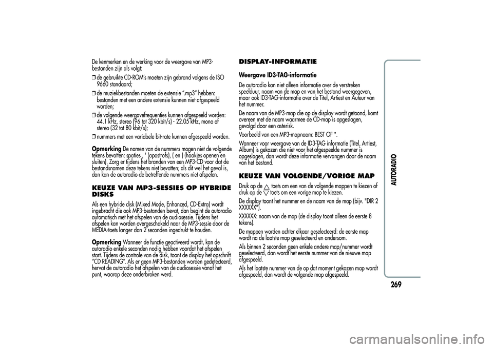 Alfa Romeo Giulietta 2013 Instructieboek (in Dutch) De kenmerken en de werking voor de weergave van MP3-
bestanden zijn als volgt:
❒de gebruikte CD-ROM’s moeten zijn gebrand volgens de ISO
9660 standaard;
❒de muziekbestanden moeten de extensie Alfa Romeo Giulietta 2013 Instructieboek (in Dutch) De kenmerken en de werking voor de weergave van MP3-
bestanden zijn als volgt:
❒de gebruikte CD-ROM’s moeten zijn gebrand volgens de ISO
9660 standaard;
❒de muziekbestanden moeten de extensie