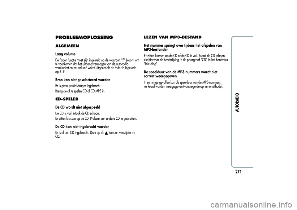 Alfa Romeo Giulietta 2013 Instructieboek (in Dutch) PROBLEEMOPLOSSINGALGEMEENLaag volume
De Fader-functie moet zijn ingesteld op de waarden "F" (voor), om
te voorkomen dat het uitgangsvermogen van de autoradio
vermindert en het volume wordt uit Alfa Romeo Giulietta 2013 Instructieboek (in Dutch) PROBLEEMOPLOSSINGALGEMEENLaag volume
De Fader-functie moet zijn ingesteld op de waarden "F" (voor), om
te voorkomen dat het uitgangsvermogen van de autoradio
vermindert en het volume wordt uit