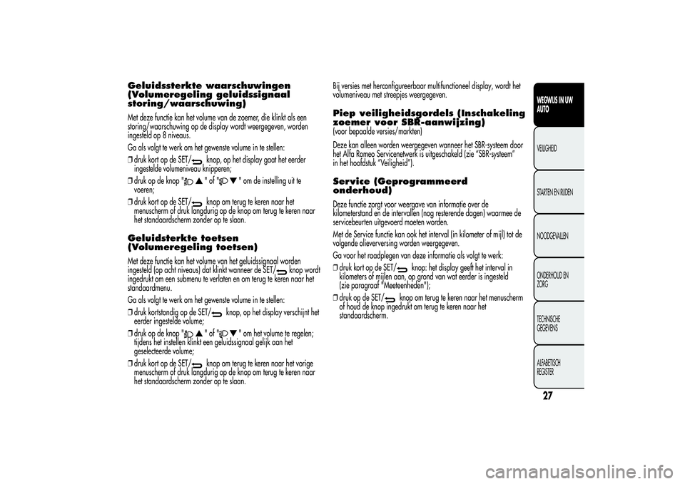 Alfa Romeo Giulietta 2013  Instructieboek (in Dutch) Geluidssterkte waarschuwingen
(Volumeregeling geluidssignaal
storing/waarschuwing)Met deze functie kan het volume van de zoemer, die klinkt als een
storing/waarschuwing op de display wordt weergegeven