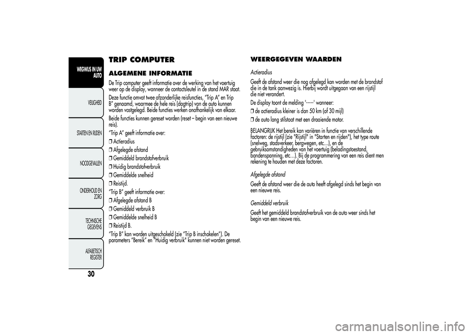 Alfa Romeo Giulietta 2013  Instructieboek (in Dutch) TRIP COMPUTERALGEMENE INFORMATIEDe Trip computer geeft informatie over de werking van het voertuig
weer op de display, wanneer de contactsleutel in de stand MAR staat.
Deze functie omvat twee afzonder