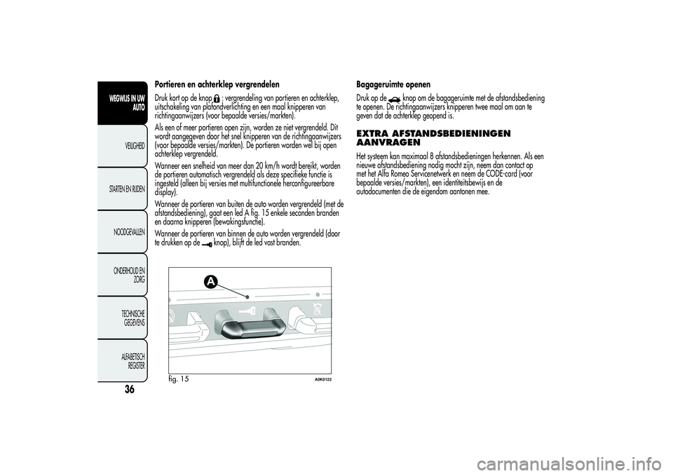 Alfa Romeo Giulietta 2013 Instructieboek (in Dutch) Portieren en achterklep vergrendelen
Druk kort op de knop
: vergrendeling van portieren en achterklep,
uitschakeling van plafondverlichting en een maal knipperen van
richtingaanwijzers (voor bepaalde Alfa Romeo Giulietta 2013 Instructieboek (in Dutch) Portieren en achterklep vergrendelen
Druk kort op de knop
: vergrendeling van portieren en achterklep,
uitschakeling van plafondverlichting en een maal knipperen van
richtingaanwijzers (voor bepaalde