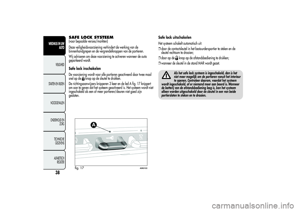 Alfa Romeo Giulietta 2013 Instructieboek (in Dutch) SAFE LOCK SYSTEEM(voor bepaalde versies/markten)
Deze veiligheidsvoorziening verhindert de werking van de
binnenhandgrepen en de vergrendelknoppen van de portieren.
Wij adviseren om deze voorziening t Alfa Romeo Giulietta 2013 Instructieboek (in Dutch) SAFE LOCK SYSTEEM(voor bepaalde versies/markten)
Deze veiligheidsvoorziening verhindert de werking van de
binnenhandgrepen en de vergrendelknoppen van de portieren.
Wij adviseren om deze voorziening t