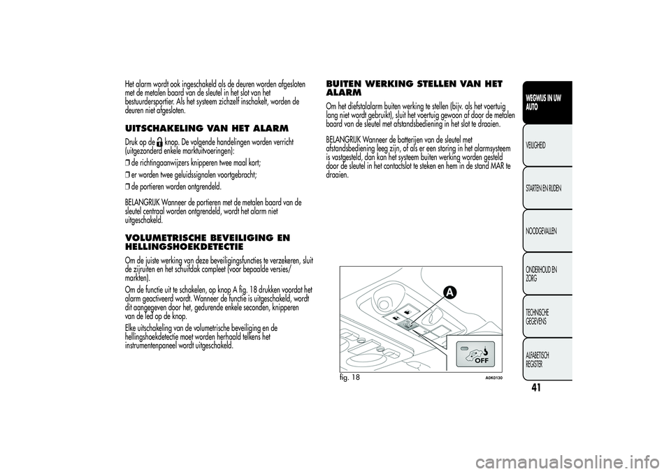 Alfa Romeo Giulietta 2013 Instructieboek (in Dutch) Het alarm wordt ook ingeschakeld als de deuren worden afgesloten
met de metalen baard van de sleutel in het slot van het
bestuurdersportier. Als het systeem zichzelf inschakelt, worden de
deuren niet Alfa Romeo Giulietta 2013 Instructieboek (in Dutch) Het alarm wordt ook ingeschakeld als de deuren worden afgesloten
met de metalen baard van de sleutel in het slot van het
bestuurdersportier. Als het systeem zichzelf inschakelt, worden de
deuren niet