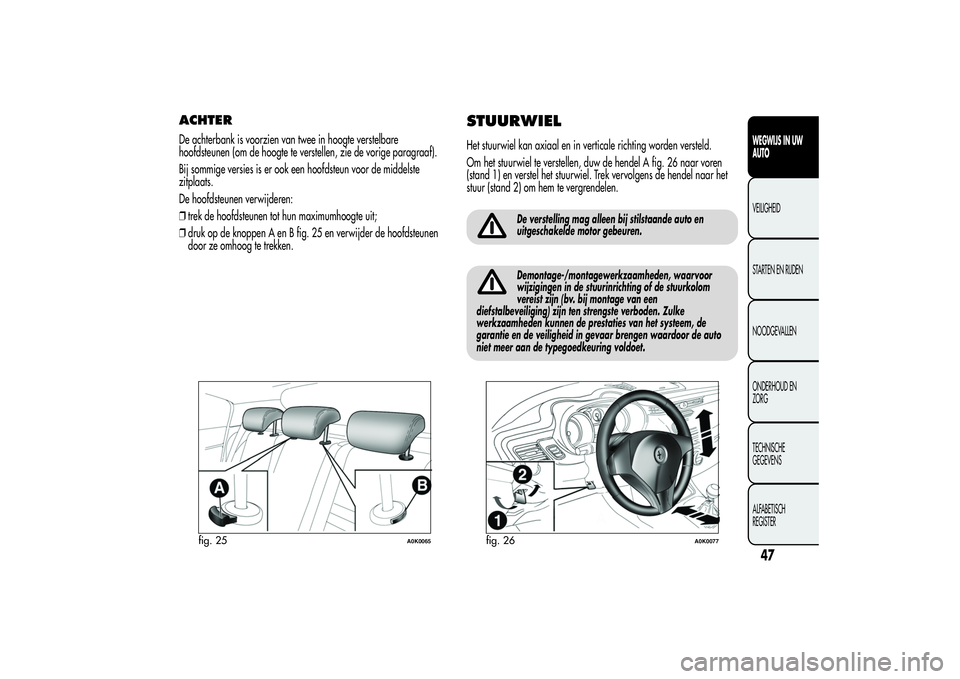 Alfa Romeo Giulietta 2013  Instructieboek (in Dutch) ACHTERDe achterbank is voorzien van twee in hoogte verstelbare
hoofdsteunen (om de hoogte te verstellen, zie de vorige paragraaf).
Bij sommige versies is er ook een hoofdsteun voor de middelste
zitpla