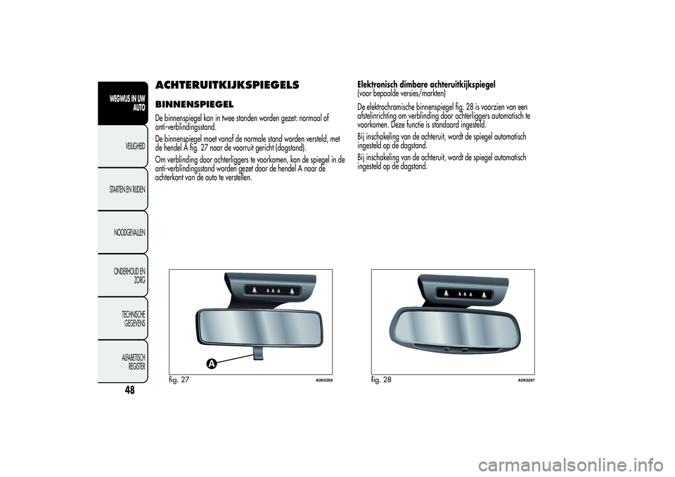 Alfa Romeo Giulietta 2013  Instructieboek (in Dutch) ACHTERUITKIJKSPIEGELSBINNENSPIEGELDe binnenspiegel kan in twee standen worden gezet: normaal of
anti-verblindingsstand.
De binnenspiegel moet vanaf de normale stand worden versteld, met
de hendel A fi