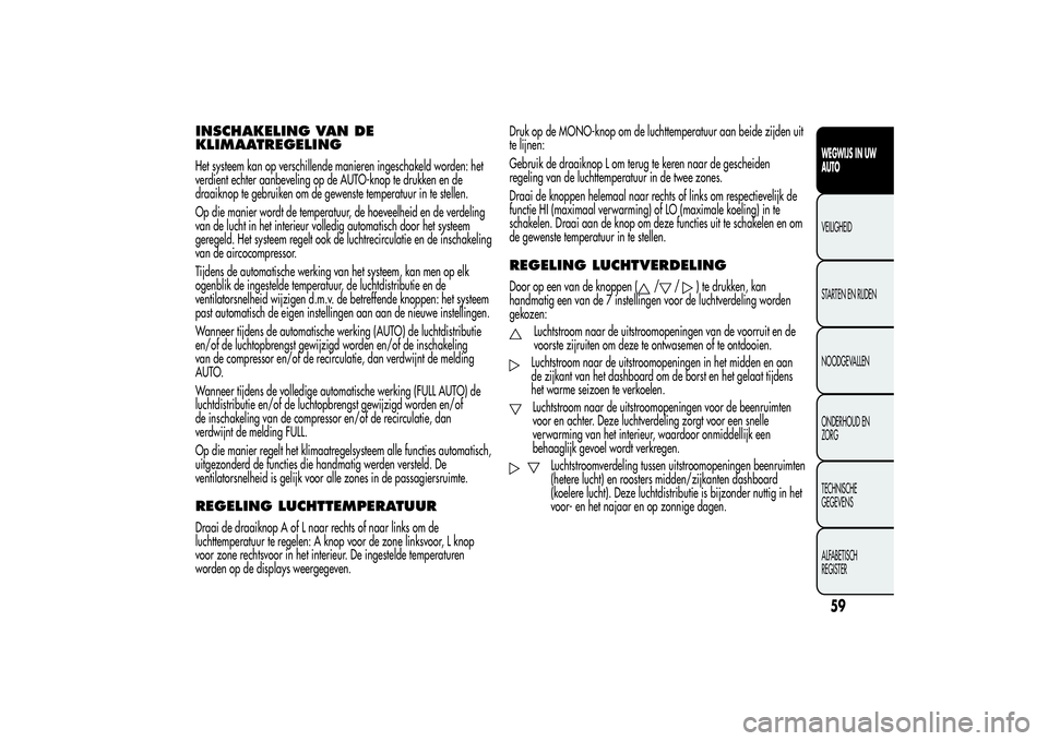 Alfa Romeo Giulietta 2013  Instructieboek (in Dutch) INSCHAKELING VAN DE
KLIMAATREGELINGHet systeem kan op verschillende manieren ingeschakeld worden: het
verdient echter aanbeveling op de AUTO-knop te drukken en de
draaiknop te gebruiken om de gewenste