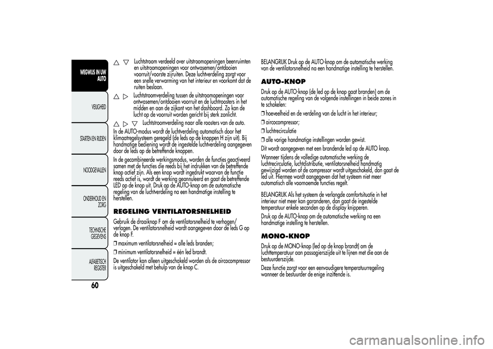 Alfa Romeo Giulietta 2013  Instructieboek (in Dutch) Luchtstroom verdeeld over uitstroomopeningen beenruimten
en uitstroomopeningen voor ontwasemen/ontdooien
voorruit/voorste zijruiten. Deze luchtverdeling zorgt voor
een snelle verwarming van het interi