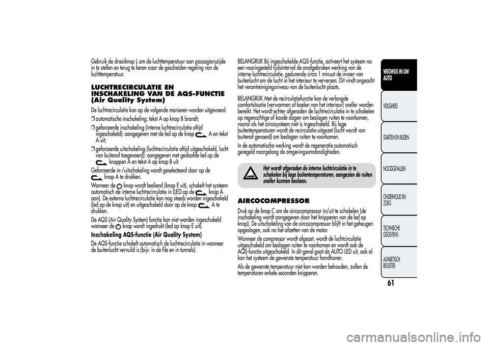 Alfa Romeo Giulietta 2013 Instructieboek (in Dutch) Gebruik de draaiknop L om de luchttemperatuur aan passagierszijde
in te stellen en terug te keren naar de gescheiden regeling van de
luchttemperatuur.LUCHTRECIRCULATIE EN
INSCHAKELING VAN DE AQS-FUNCT Alfa Romeo Giulietta 2013 Instructieboek (in Dutch) Gebruik de draaiknop L om de luchttemperatuur aan passagierszijde
in te stellen en terug te keren naar de gescheiden regeling van de
luchttemperatuur.LUCHTRECIRCULATIE EN
INSCHAKELING VAN DE AQS-FUNCT
