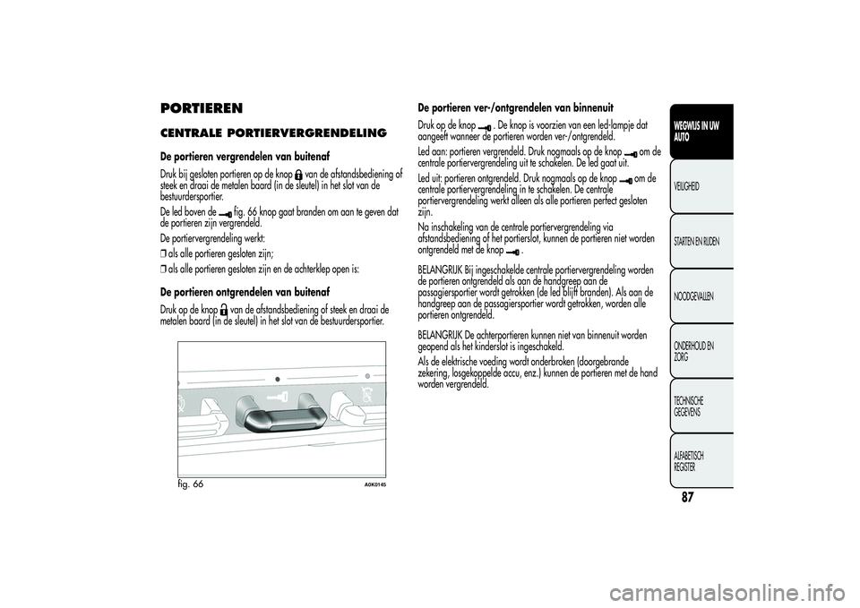 Alfa Romeo Giulietta 2013 Instructieboek (in Dutch) PORTIERENCENTRALE PORTIERVERGRENDELINGDe portieren vergrendelen van buitenaf
Druk bij gesloten portieren op de knop
van de afstandsbediening of
steek en draai de metalen baard (in de sleutel) in het s Alfa Romeo Giulietta 2013 Instructieboek (in Dutch) PORTIERENCENTRALE PORTIERVERGRENDELINGDe portieren vergrendelen van buitenaf
Druk bij gesloten portieren op de knop
van de afstandsbediening of
steek en draai de metalen baard (in de sleutel) in het s