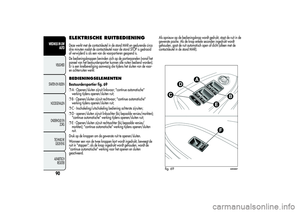 Alfa Romeo Giulietta 2013 Instructieboek (in Dutch) ELEKTRISCHE RUITBEDIENINGDeze werkt met de contactsleutel in de stand MAR en gedurende circa
drie minuten nadat de contactsleutel naar de stand STOP is gedraaid
of verwijderd is als een van de voorpor Alfa Romeo Giulietta 2013 Instructieboek (in Dutch) ELEKTRISCHE RUITBEDIENINGDeze werkt met de contactsleutel in de stand MAR en gedurende circa
drie minuten nadat de contactsleutel naar de stand STOP is gedraaid
of verwijderd is als een van de voorpor