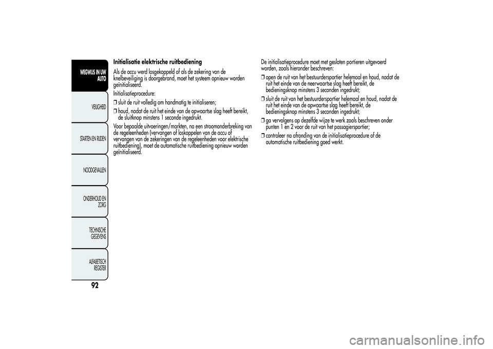 Alfa Romeo Giulietta 2013 Instructieboek (in Dutch) Initialisatie elektrische ruitbediening
Als de accu werd losgekoppeld of als de zekering van de
knelbeveiliging is doorgebrand, moet het systeem opnieuw worden
geïnitialiseerd.
Initialisatieprocedure Alfa Romeo Giulietta 2013 Instructieboek (in Dutch) Initialisatie elektrische ruitbediening
Als de accu werd losgekoppeld of als de zekering van de
knelbeveiliging is doorgebrand, moet het systeem opnieuw worden
geïnitialiseerd.
Initialisatieprocedure
