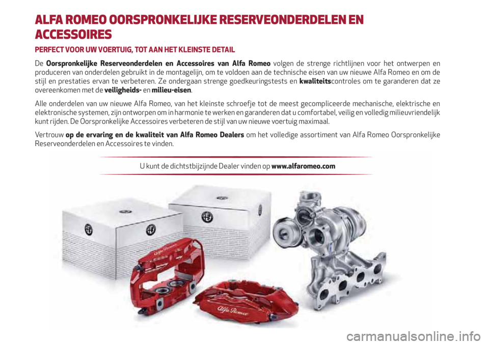 Alfa Romeo Giulietta 2021  Instructieboek (in Dutch) ALFA ROMEO OORSPRONKELIJKE RESERVEONDERDELEN EN 
ACCESSOIRES
PERFECT VOOR UW VOERTUIG, TOT AAN HET KLEINSTE DETAIL
De Oorspronkelijke Reserveonderdelen en Accessoires van Alfa Romeo volgen de strenge 