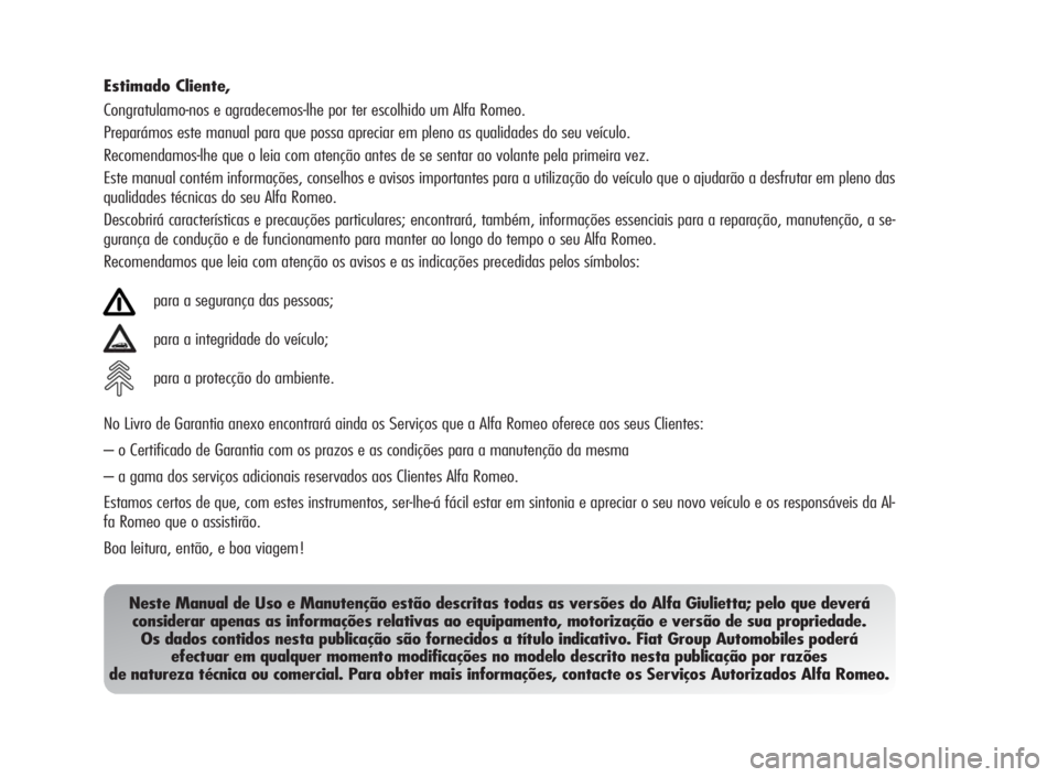 Alfa Romeo Giulietta 2010 Manual de Uso e Manutenção (in Portuguese) Estimado Cliente,
Congratulamo-nos e agradecemos-lhe por ter escolhido um Alfa Romeo.
Preparámos este manual para que possa apreciar em pleno as qualidades do seu veículo.
Recomendamos-lhe que o lei Alfa Romeo Giulietta 2010 Manual de Uso e Manutenção (in Portuguese) Estimado Cliente,
Congratulamo-nos e agradecemos-lhe por ter escolhido um Alfa Romeo.
Preparámos este manual para que possa apreciar em pleno as qualidades do seu veículo.
Recomendamos-lhe que o lei