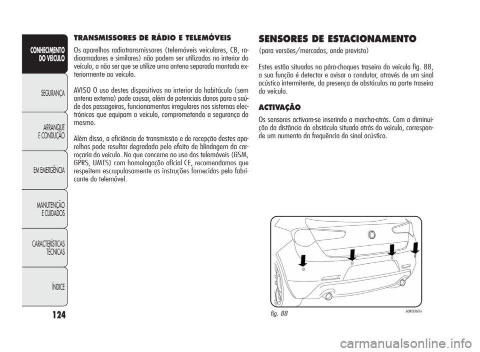 Alfa Romeo Giulietta 2010  Manual de Uso e Manutenção (in Portuguese) 124
CONHECIMENTO
DO VEÍCULO
SEGURANÇA
ARRANQUE
E CONDUÇÃO
EM EMERGÊNCIA
MANUTENÇÃO
E CUIDADOS
CARACTERÍSTICAS
TÉCNICAS
ÍNDICE
TRANSMISSORES DE RÁDIO E TELEMÓVEIS
Os aparelhos radiotransmis