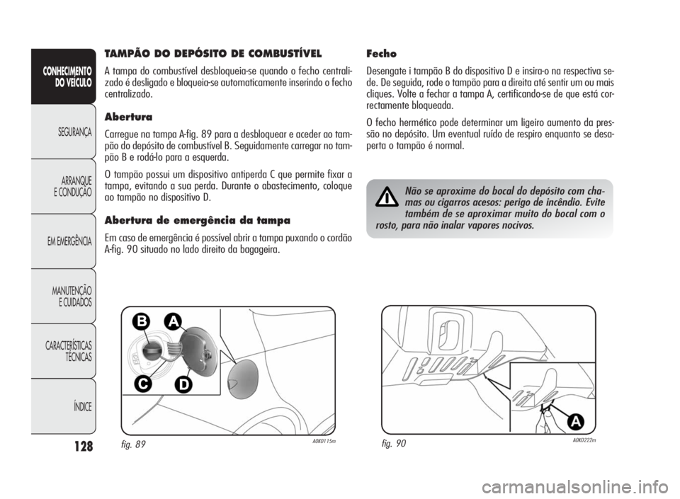 Alfa Romeo Giulietta 2010 Manual de Uso e Manutenção (in Portuguese) 128
CONHECIMENTO
DO VEÍCULO
SEGURANÇA
ARRANQUE
E CONDUÇÃO
EM EMERGÊNCIA
MANUTENÇÃO
E CUIDADOS
CARACTERÍSTICAS
TÉCNICAS
ÍNDICE
fig. 89A0K0115mfig. 90A0K0222m
TAMPÃO DO DEPÓSITO DE COMBUSTÍ Alfa Romeo Giulietta 2010 Manual de Uso e Manutenção (in Portuguese) 128
CONHECIMENTO
DO VEÍCULO
SEGURANÇA
ARRANQUE
E CONDUÇÃO
EM EMERGÊNCIA
MANUTENÇÃO
E CUIDADOS
CARACTERÍSTICAS
TÉCNICAS
ÍNDICE
fig. 89A0K0115mfig. 90A0K0222m
TAMPÃO DO DEPÓSITO DE COMBUSTÍ