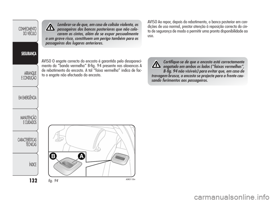 Alfa Romeo Giulietta 2010  Manual de Uso e Manutenção (in Portuguese) 132
CONHECIMENTO 
DO VEÍCULO
SEGURANÇA
ARRANQUE
E CONDUÇÃO
EM EMERGÊNCIA
MANUTENÇÃO
E CUIDADOS
CARACTERÍSTICAS 
TÉCNICAS
ÍNDICE
Lembrar-se de que, em caso de colisão violenta, os
passageiro