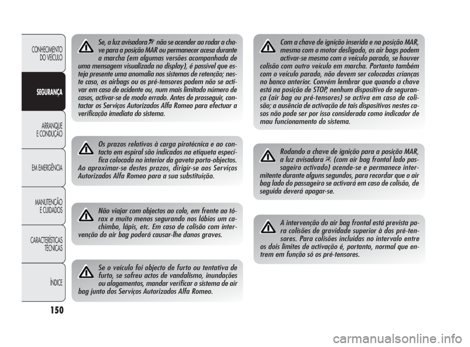 Alfa Romeo Giulietta 2010 Manual de Uso e Manutenção (in Portuguese) 150
CONHECIMENTO
DO VEÍCULO
SEGURANÇA
ARRANQUE
E CONDUÇÃO
EM EMERGÊNCIA
MANUTENÇÃO
E CUIDADOS
CARACTERÍSTICAS
TÉCNICAS
ÍNDICE
Se, a luz avisadora ¬não se acender ao rodar a cha-
ve para Alfa Romeo Giulietta 2010 Manual de Uso e Manutenção (in Portuguese) 150
CONHECIMENTO
DO VEÍCULO
SEGURANÇA
ARRANQUE
E CONDUÇÃO
EM EMERGÊNCIA
MANUTENÇÃO
E CUIDADOS
CARACTERÍSTICAS
TÉCNICAS
ÍNDICE
Se, a luz avisadora ¬não se acender ao rodar a cha-
ve para