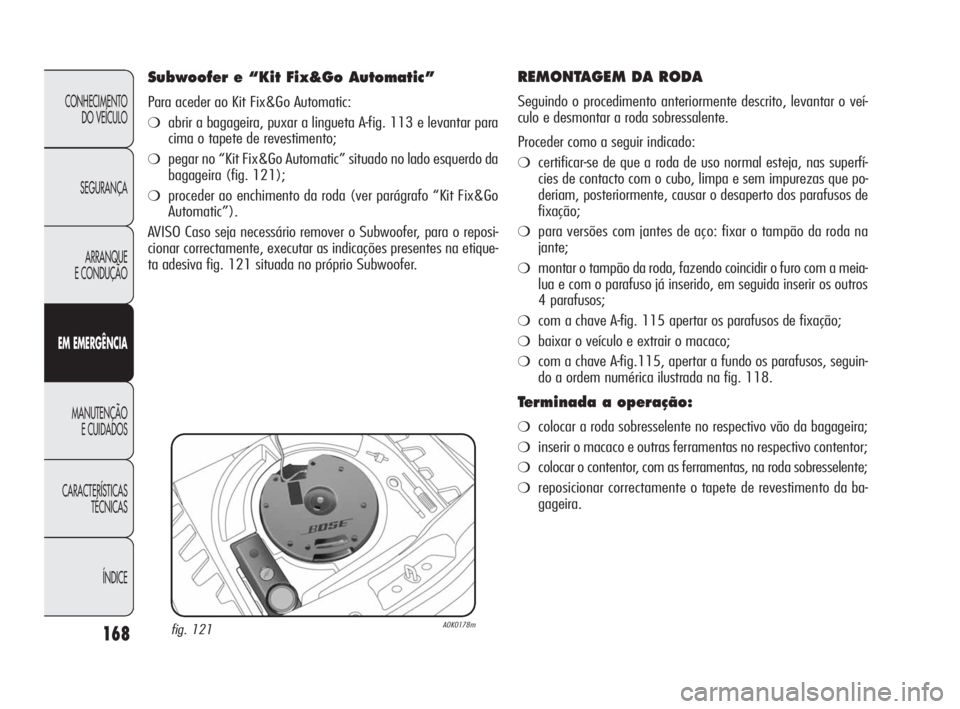 Alfa Romeo Giulietta 2010  Manual de Uso e Manutenção (in Portuguese) 168
CONHECIMENTO 
DO VEÍCULO
SEGURANÇA
ARRANQUE
E CONDUÇÃO
EM EMERGÊNCIA
MANUTENÇÃO
E CUIDADOS
CARACTERÍSTICAS 
TÉCNICAS
ÍNDICE
REMONTAGEM DA RODA 
Seguindo o procedimento anteriormente desc