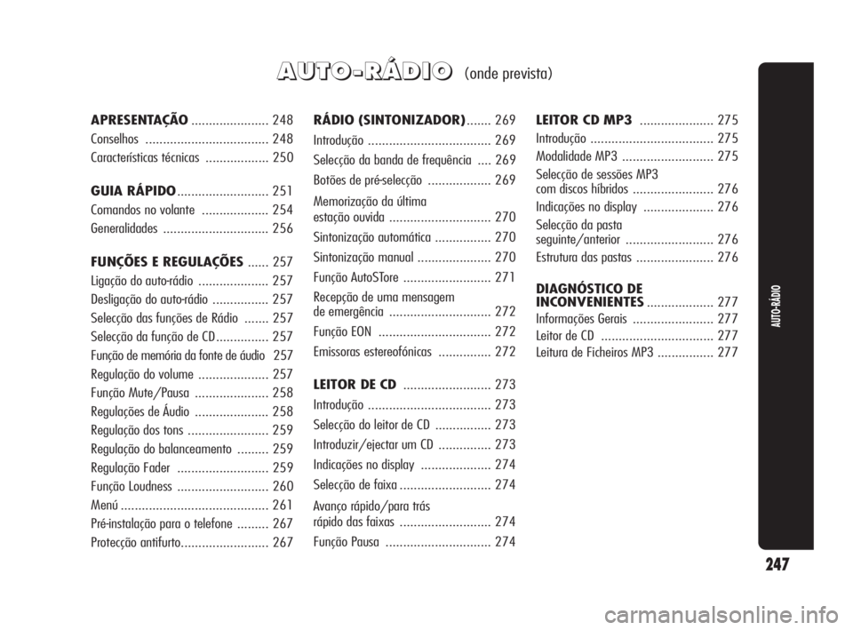 Alfa Romeo Giulietta 2010 Manual de Uso e Manutenção (in Portuguese) 247
AUTO-RÁDIO
A A
U U
T T
O O
- -
R R
Á Á
D D
I I
O O(onde prevista)
RÁDIO (SINTONIZADOR).......269
Introdução ...................................269
Selecção da banda de frequência ....269
Alfa Romeo Giulietta 2010 Manual de Uso e Manutenção (in Portuguese) 247
AUTO-RÁDIO
A A
U U
T T
O O
- -
R R
Á Á
D D
I I
O O(onde prevista)
RÁDIO (SINTONIZADOR).......269
Introdução ...................................269
Selecção da banda de frequência ....269